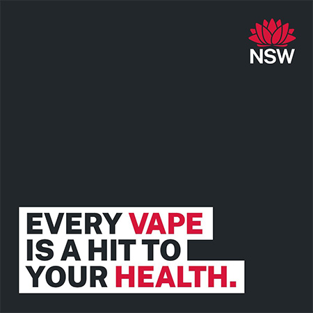 Vaping campaign slogan on a dark blue background with the NSW Government logo in the corner, saying Every Vape Is A Hit To Your Health